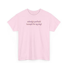 Load image into Gallery viewer, Nobody's Perfect (Except For My Dog) T-Shirt