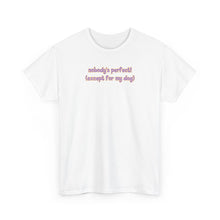 Load image into Gallery viewer, Nobody's Perfect (Except For My Dog) T-Shirt