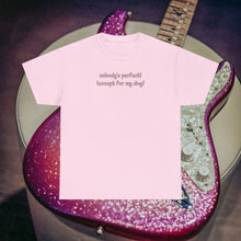 Load image into Gallery viewer, Nobody's Perfect (Except For My Dog) T-Shirt