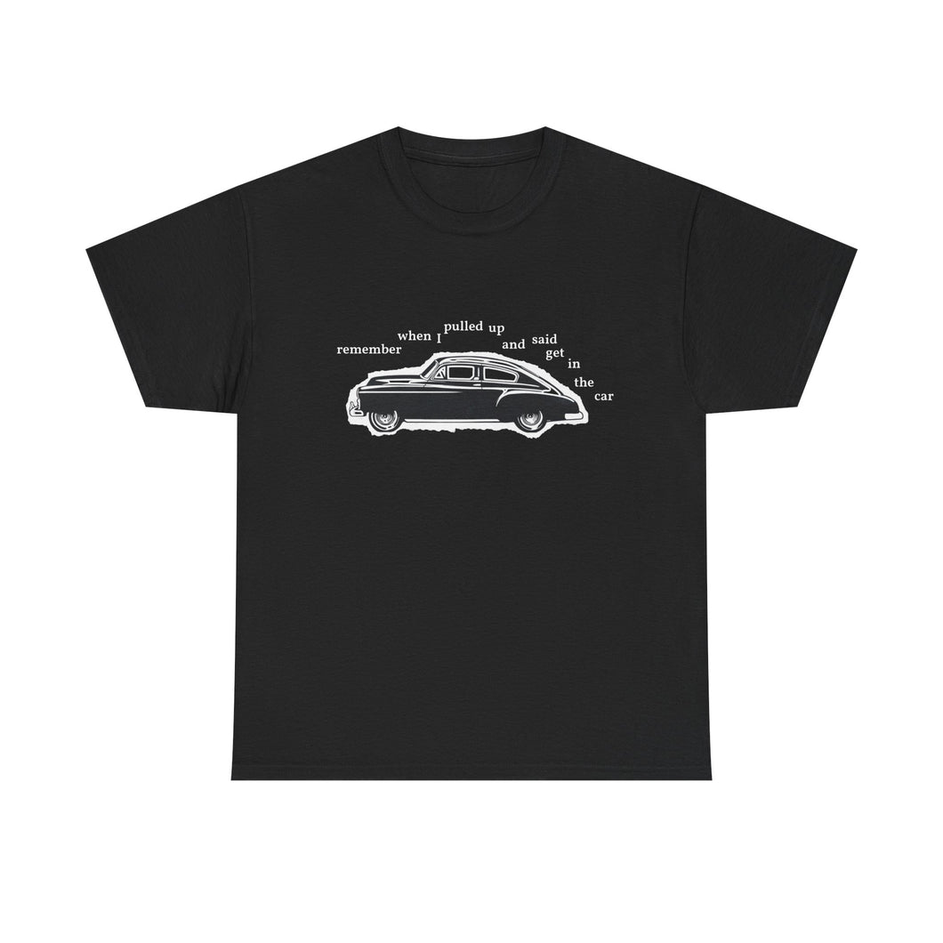 The Get In The Car T-Shirt