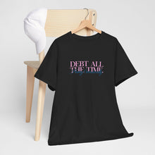 Load image into Gallery viewer, Debt All The Time T-Shirt
