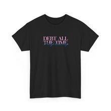 Load image into Gallery viewer, Debt All The Time T-Shirt
