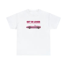 Load image into Gallery viewer, The Get In Loser T-Shirt
